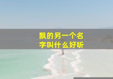 飘的另一个名字叫什么好听