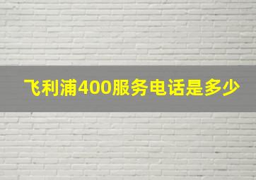 飞利浦400服务电话是多少