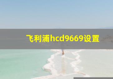 飞利浦hcd9669设置