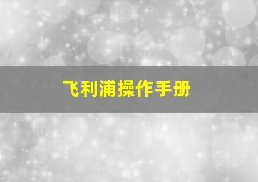 飞利浦操作手册