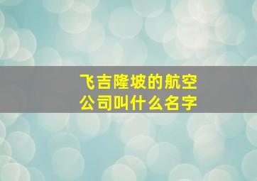 飞吉隆坡的航空公司叫什么名字