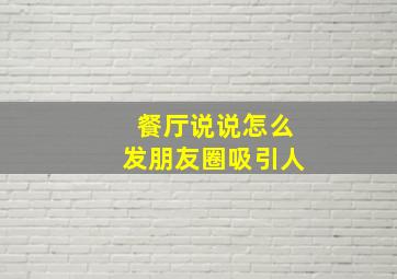 餐厅说说怎么发朋友圈吸引人