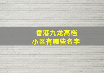 香港九龙高档小区有哪些名字