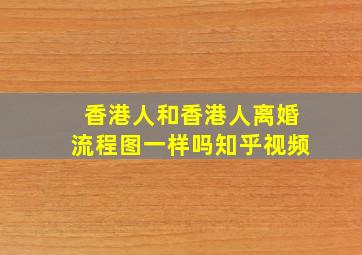 香港人和香港人离婚流程图一样吗知乎视频