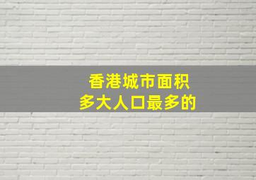 香港城市面积多大人口最多的