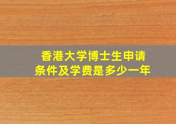 香港大学博士生申请条件及学费是多少一年