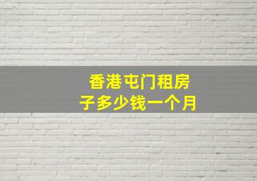 香港屯门租房子多少钱一个月