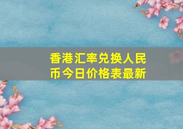 香港汇率兑换人民币今日价格表最新