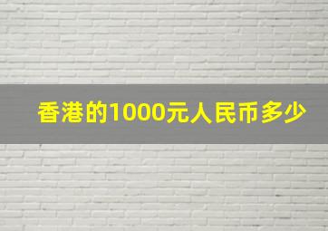 香港的1000元人民币多少