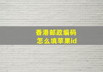 香港邮政编码怎么填苹果id