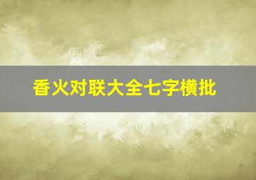 香火对联大全七字横批