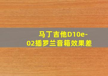 马丁吉他D10e-02插罗兰音箱效果差