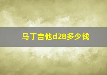 马丁吉他d28多少钱