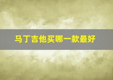 马丁吉他买哪一款最好