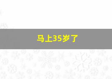 马上35岁了