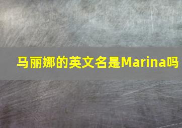 马丽娜的英文名是Marina吗