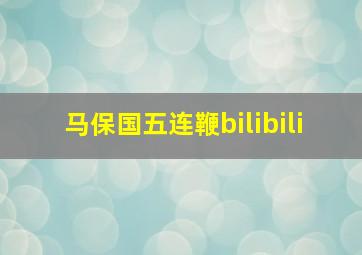 马保国五连鞭bilibili