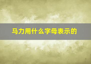 马力用什么字母表示的