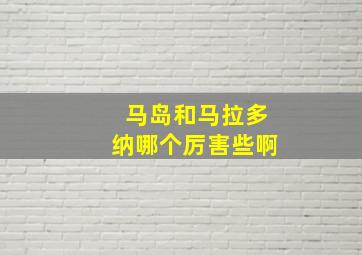 马岛和马拉多纳哪个厉害些啊