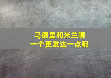 马德里和米兰哪一个更发达一点呢