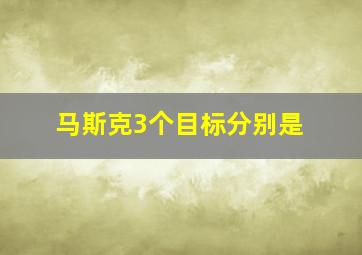 马斯克3个目标分别是