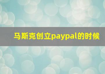 马斯克创立paypal的时候