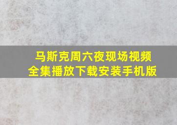 马斯克周六夜现场视频全集播放下载安装手机版