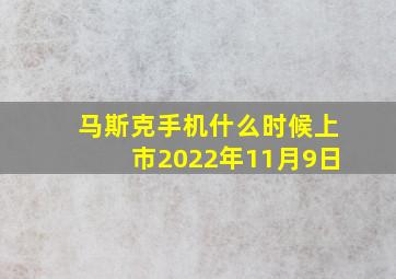 马斯克手机什么时候上市2022年11月9日