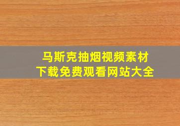 马斯克抽烟视频素材下载免费观看网站大全