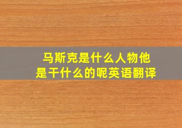 马斯克是什么人物他是干什么的呢英语翻译