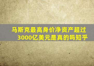 马斯克最高身价净资产超过3000亿美元是真的吗知乎