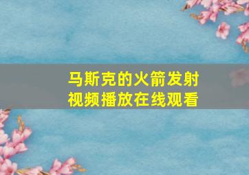 马斯克的火箭发射视频播放在线观看