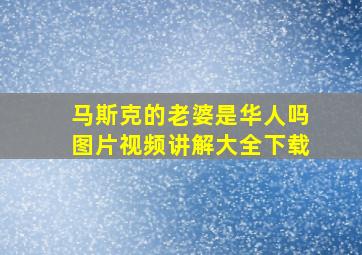 马斯克的老婆是华人吗图片视频讲解大全下载