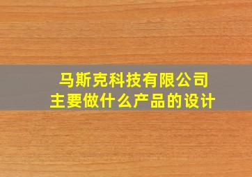 马斯克科技有限公司主要做什么产品的设计