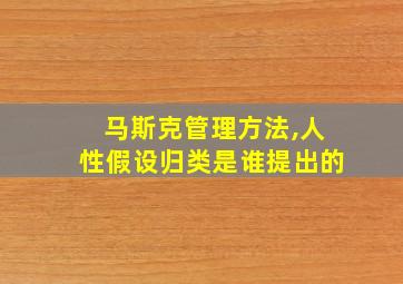 马斯克管理方法,人性假设归类是谁提出的