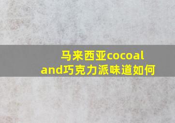 马来西亚cocoaland巧克力派味道如何