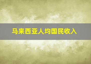 马来西亚人均国民收入