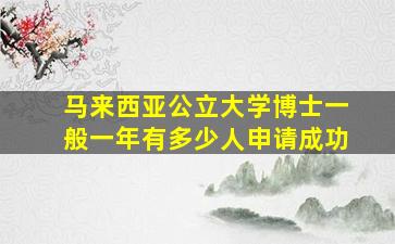 马来西亚公立大学博士一般一年有多少人申请成功