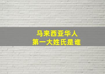 马来西亚华人第一大姓氏是谁