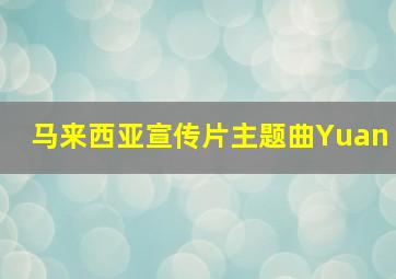 马来西亚宣传片主题曲Yuan