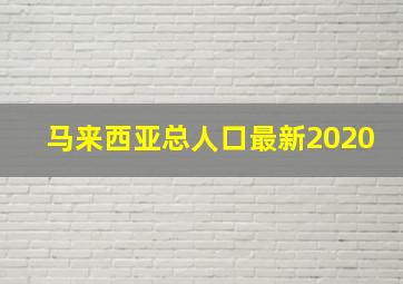 马来西亚总人口最新2020