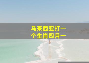 马来西亚打一个生肖四月一