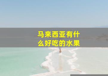 马来西亚有什么好吃的水果