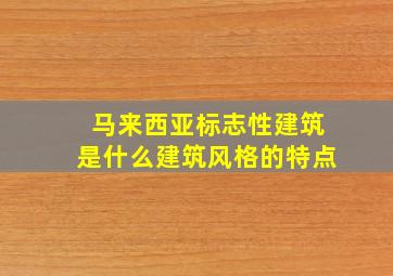 马来西亚标志性建筑是什么建筑风格的特点