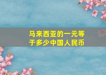 马来西亚的一元等于多少中国人民币