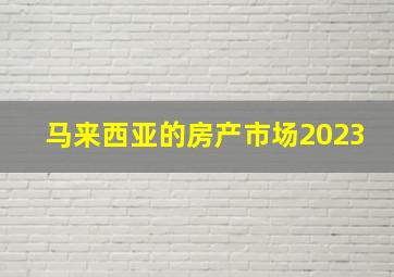 马来西亚的房产市场2023