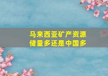 马来西亚矿产资源储量多还是中国多