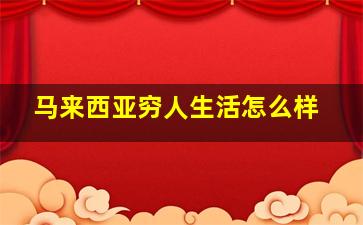 马来西亚穷人生活怎么样