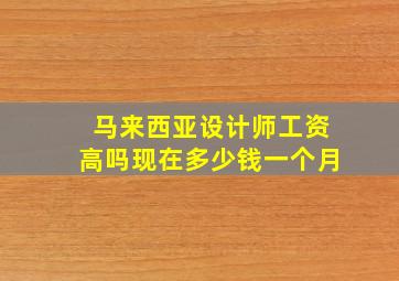 马来西亚设计师工资高吗现在多少钱一个月