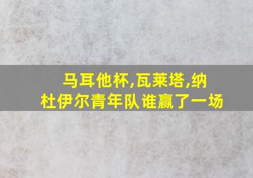 马耳他杯,瓦莱塔,纳杜伊尔青年队谁赢了一场